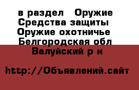  в раздел : Оружие. Средства защиты » Оружие охотничье . Белгородская обл.,Валуйский р-н
